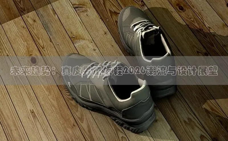 未来趋势：真皮男童板鞋2026潮流与设计展望